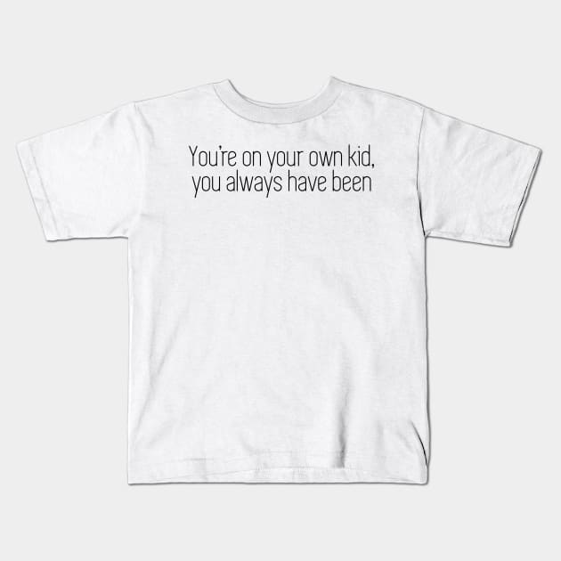 you're on your own kid, you always have been Kids T-Shirt by WorkingOnIt